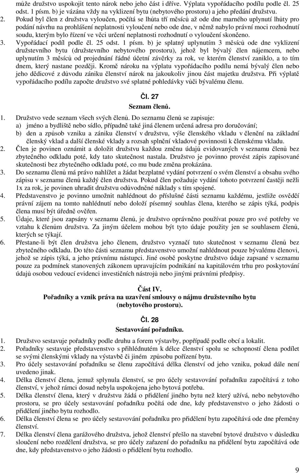 Pokud byl člen z družstva vyloučen, počítá se lhůta tří měsíců až ode dne marného uplynutí lhůty pro podání návrhu na prohlášení neplatnosti vyloučení nebo ode dne, v němž nabylo právní moci