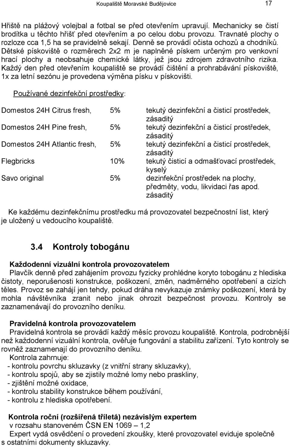 Dětské pískoviště o rozměrech 2x2 m je naplněné pískem určeným pro venkovní hrací plochy a neobsahuje chemické látky, jež jsou zdrojem zdravotního rizika.