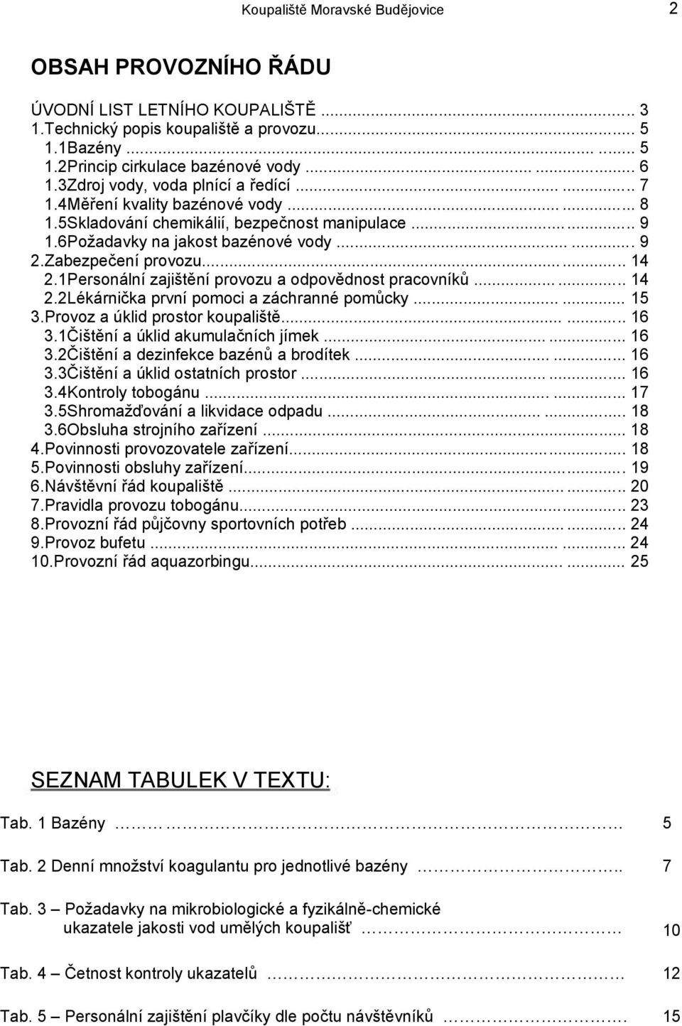 Zabezpečení provozu........ 14 2.1Personální zajištění provozu a odpovědnost pracovníků........ 14 2.2Lékárnička první pomoci a záchranné pomůcky...... 15 3.Provoz a úklid prostor koupaliště........ 16 3.