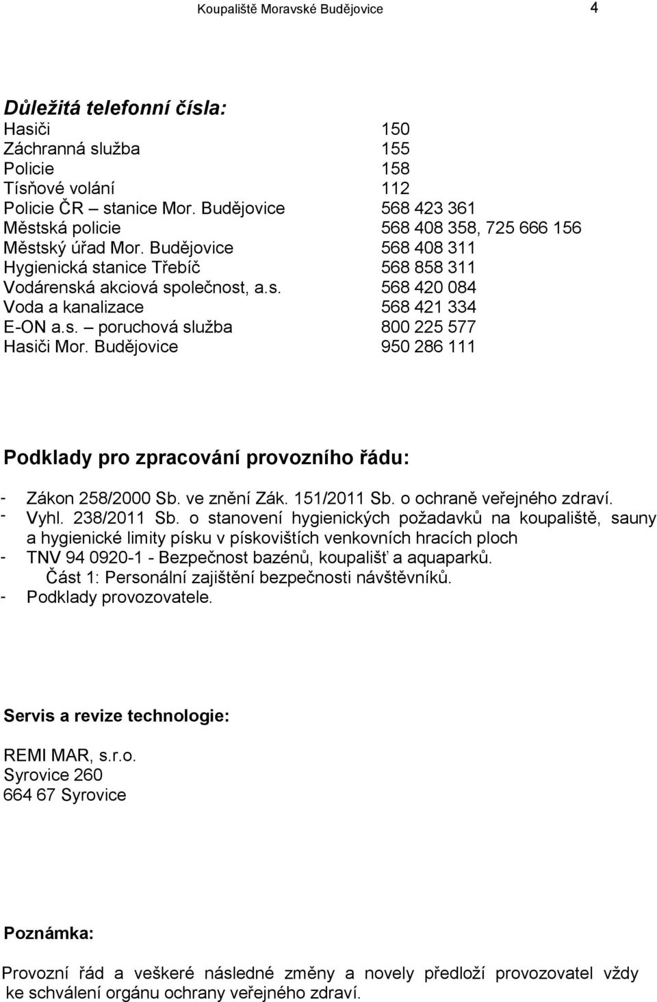 Budějovice 150 155 158 112 568 423 361 568 408 358, 725 666 156 568 408 311 568 858 311 568 420 084 568 421 334 800 225 577 950 286 111 Podklady pro zpracování provozního řádu: - - - - Zákon 258/2000