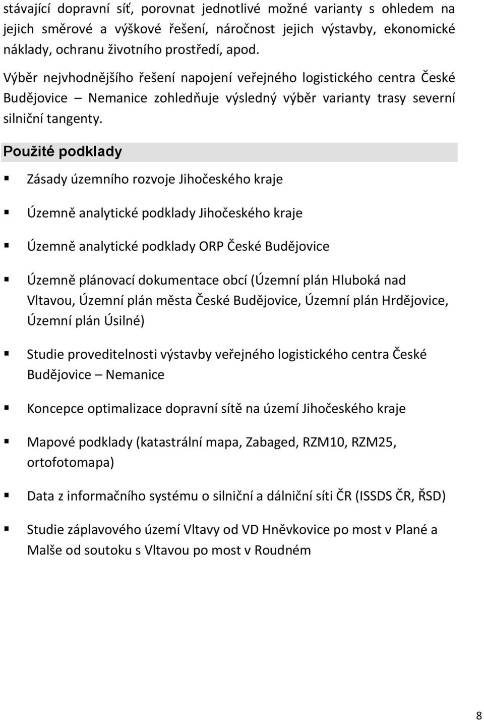 Použité podklady Zásady územního rozvoje Jihočeského kraje Územně analytické podklady Jihočeského kraje Územně analytické podklady ORP České Budějovice Územně plánovací dokumentace obcí (Územní plán