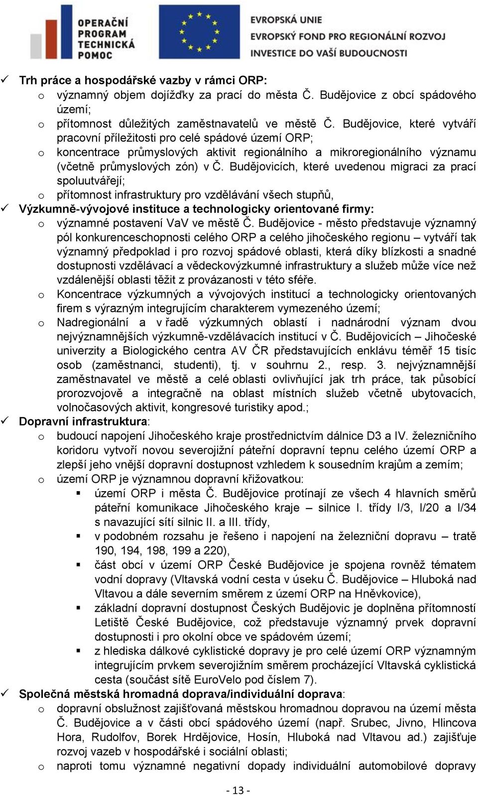 Budějovicích, které uvedenou migraci za prací spoluutvářejí; o přítomnost infrastruktury pro vzdělávání všech stupňů, Výzkumně-vývojové instituce a technologicky orientované firmy: o významné