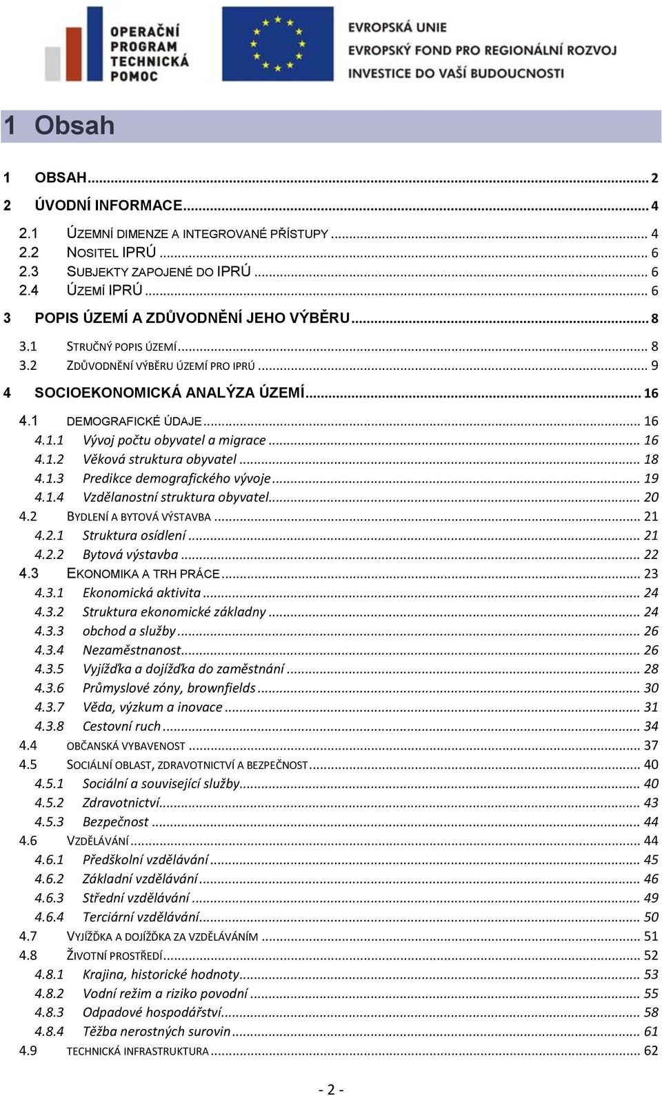 .. 16 4.1.2 Věková struktura obyvatel... 18 4.1.3 Predikce demografického vývoje... 19 4.1.4 Vzdělanostní struktura obyvatel... 20 4.2 BYDLENÍ A BYTOVÁ VÝSTAVBA... 21 4.2.1 Struktura osídlení... 21 4.2.2 Bytová výstavba.