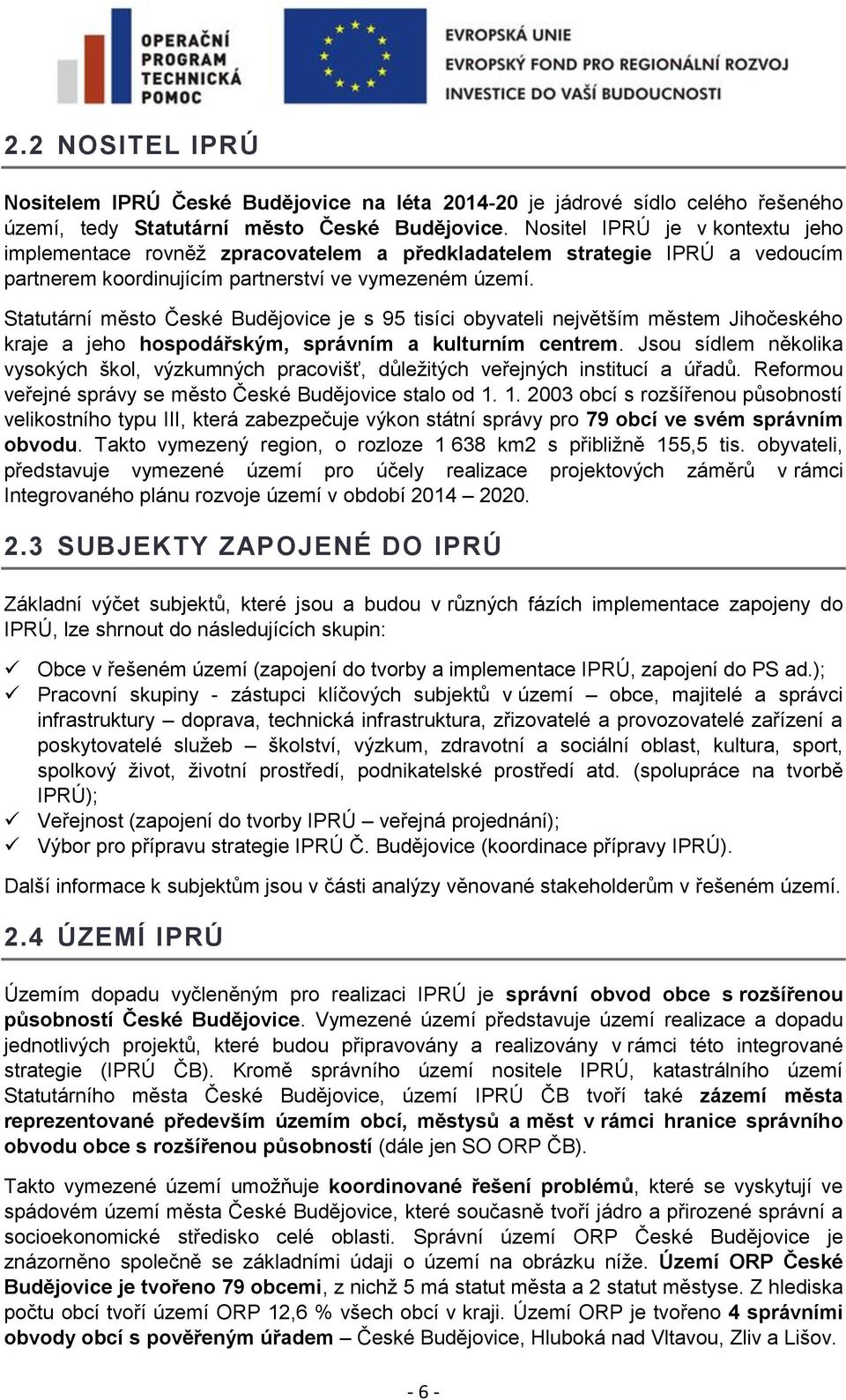 Statutární město České Budějovice je s 95 tisíci obyvateli největším městem Jihočeského kraje a jeho hospodářským, správním a kulturním centrem.