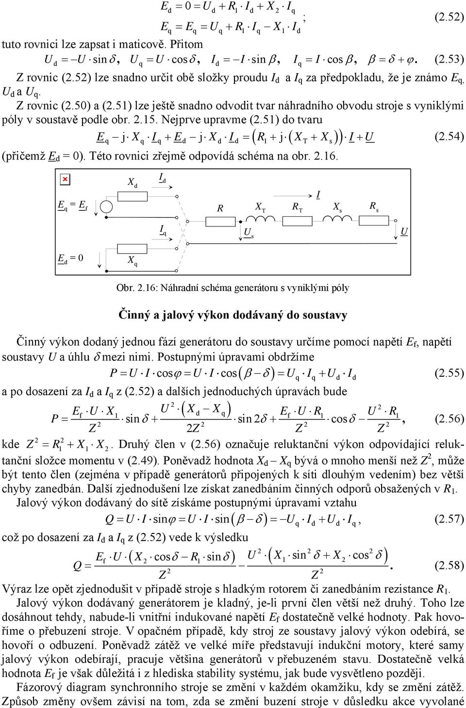 .15. Nejprve upravme (.51) do tvaru E q j Xq q + Ed j Xd d = ( R1+ j ( XT + Xs) ) + (.54) (přičemž E d = 0). Této rovnici zřejmě odpovídá schéma na obr..16.