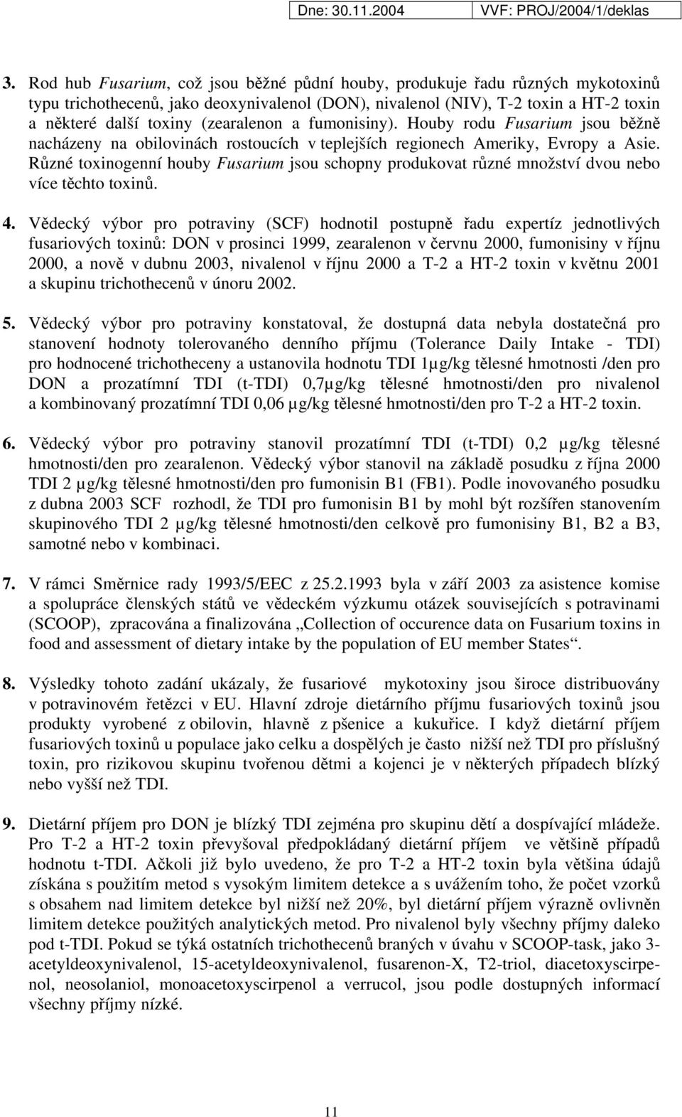 Různé toxinogenní houby Fusarium jsou schopny produkovat různé množství dvou nebo více těchto toxinů. 4.