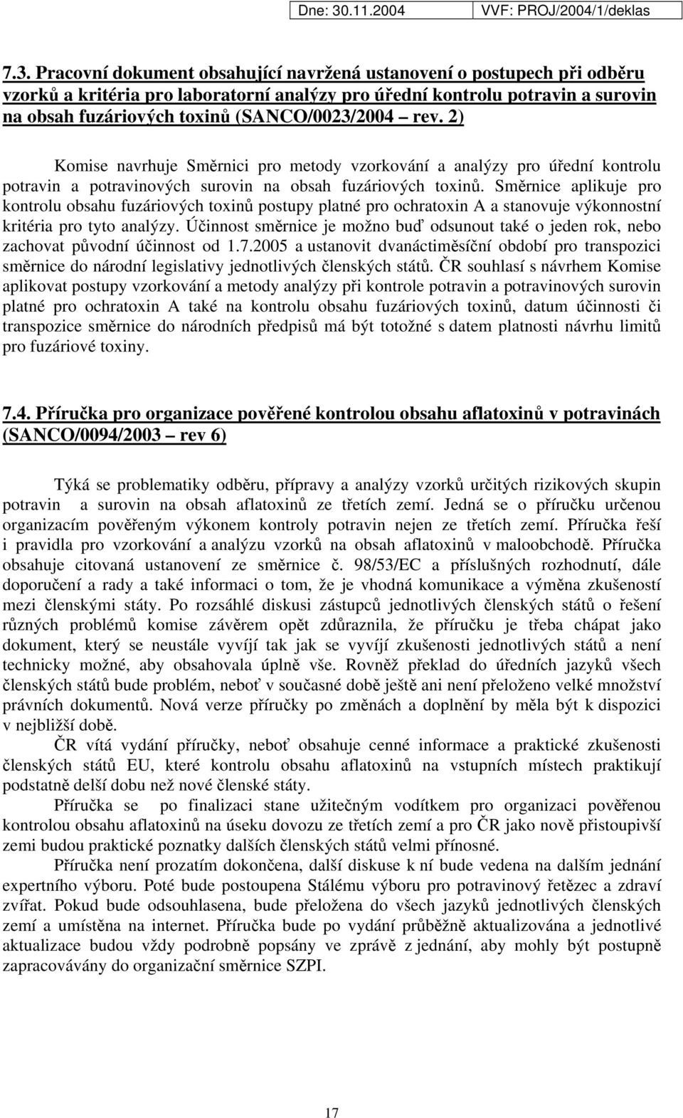 Směrnice aplikuje pro kontrolu obsahu fuzáriových toxinů postupy platné pro ochratoxin A a stanovuje výkonnostní kritéria pro tyto analýzy.