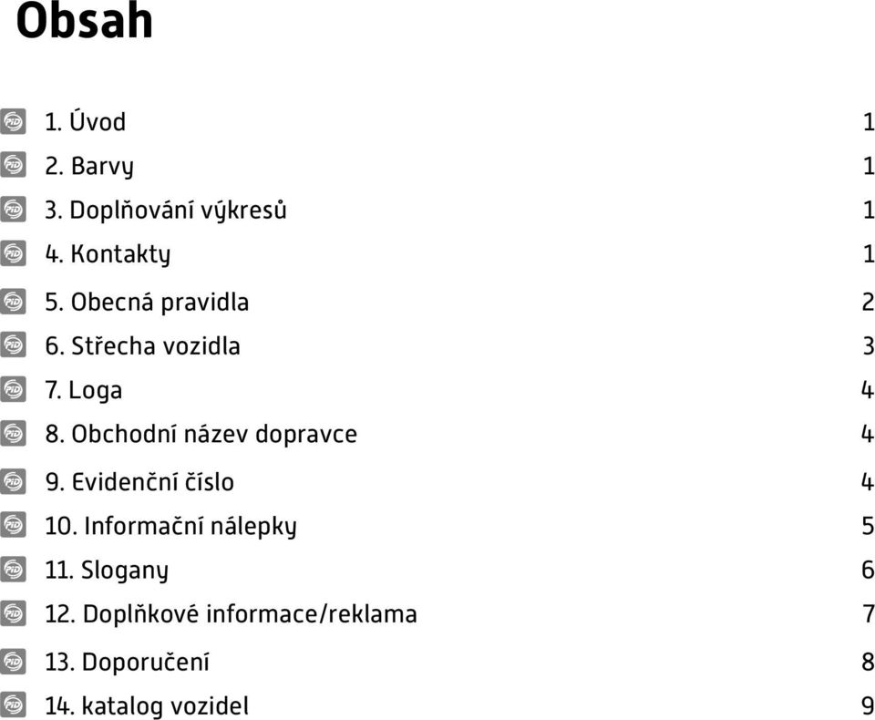 Obchodní název 4 9. Evidenční číslo 4 10. Informační nálepky 5 11.