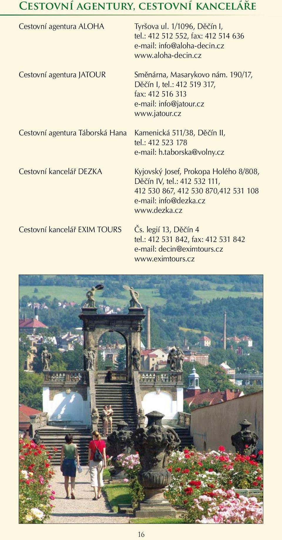 cz www.jatour.cz Cestovní agentura Táborská Hana Kamenická 511/38, Děčín II, tel.: 412 523 178 e-mail: h.taborska@volny.