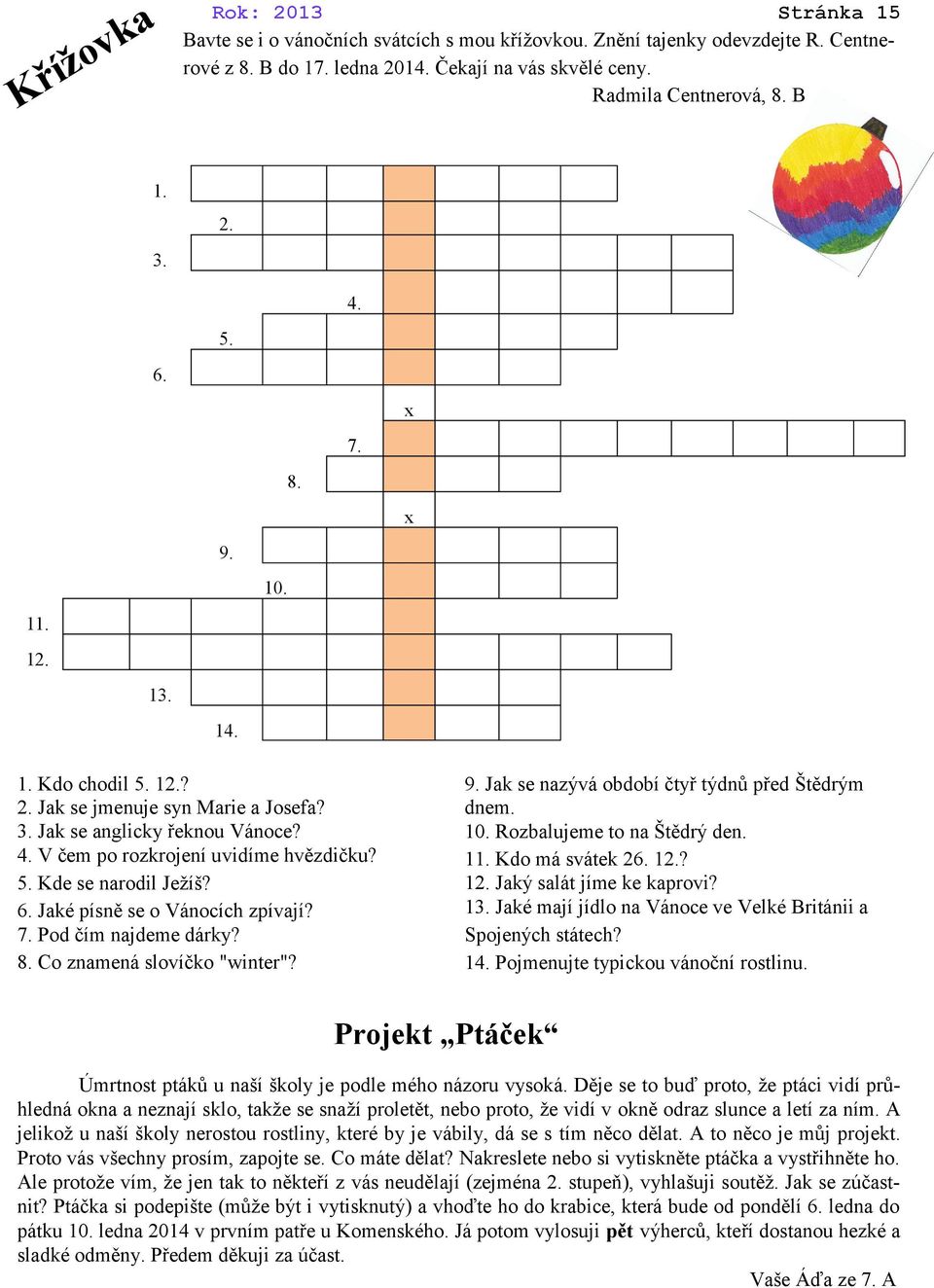 Jaké písně se o Vánocích zpívají? 7. Pod čím najdeme dárky? 8. Co znamená slovíčko "winter"? 9. Jak se nazývá období čtyř týdnů před Štědrým dnem. 10. Rozbalujeme to na Štědrý den. 11.