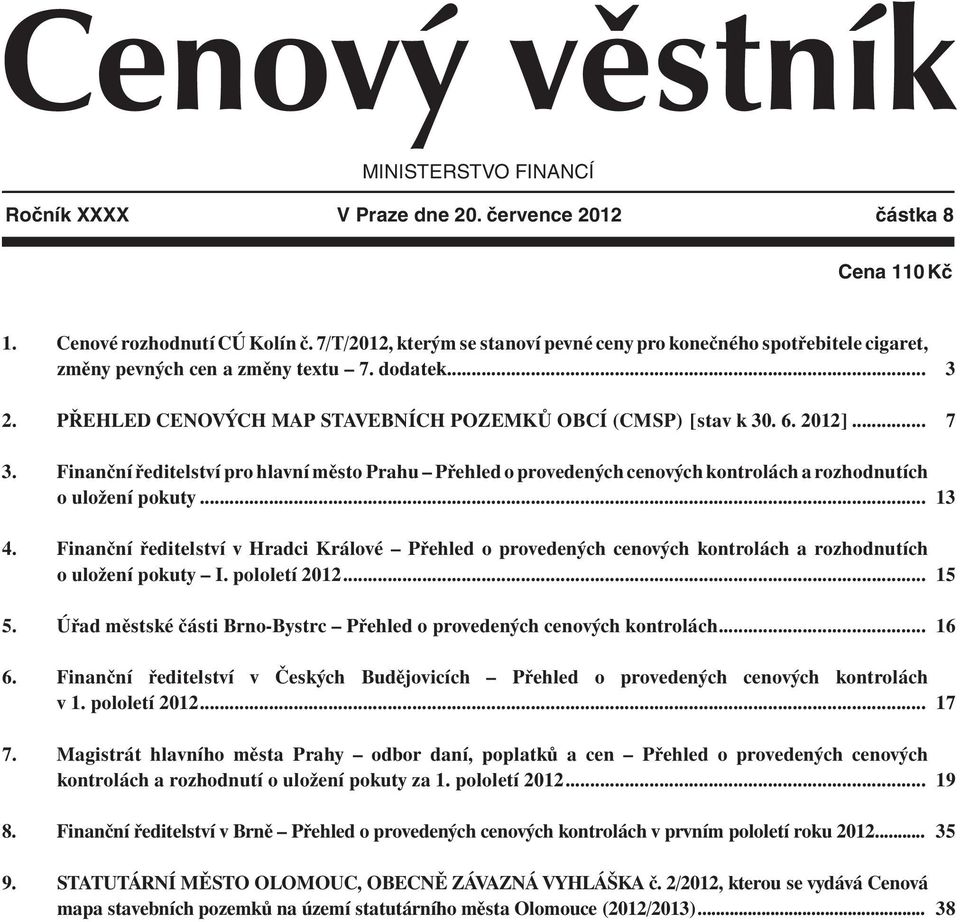 .. 3 7 3. Finanční ředitelství pro hlavní město Prahu Přehled o provedených cenových kontrolách a rozhodnutích o uložení pokuty... 4.