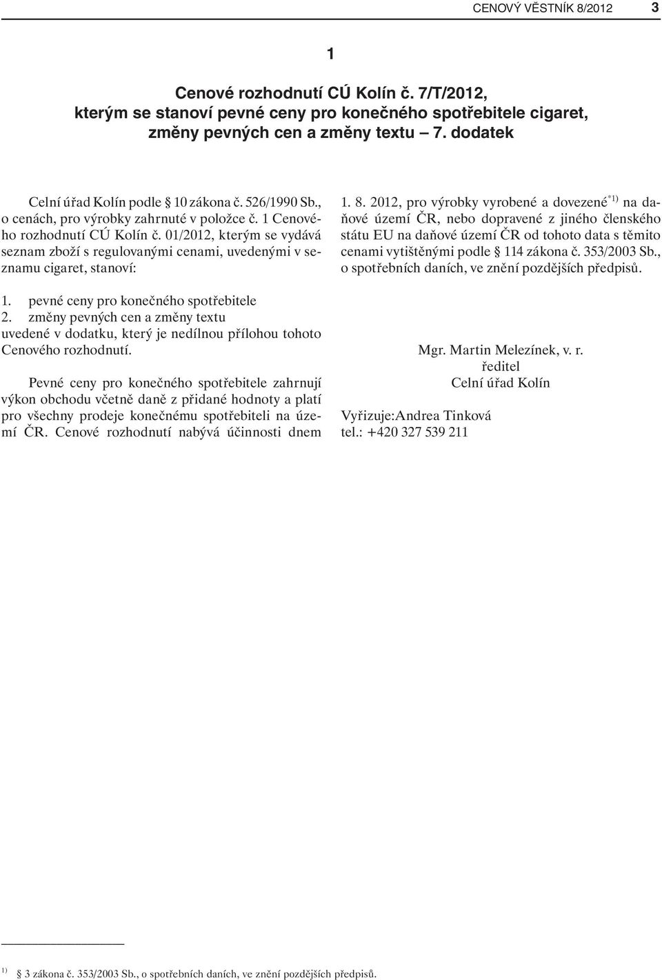 01/2012, kterým se vydává seznam zboží s regulovanými cenami, uvedenými v seznamu cigaret, stanoví: 1. pevné ceny pro konečného spotřebitele 2.