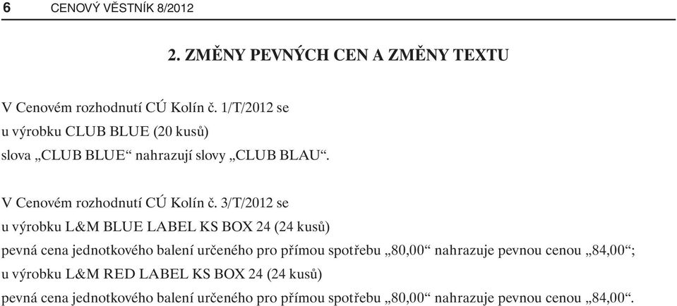 3/T/2012 se u výrobku L&M BLUE LABEL KS BOX 24 (24 kusů) pevná cena jednotkového balení určeného pro přímou spotřebu 80,00