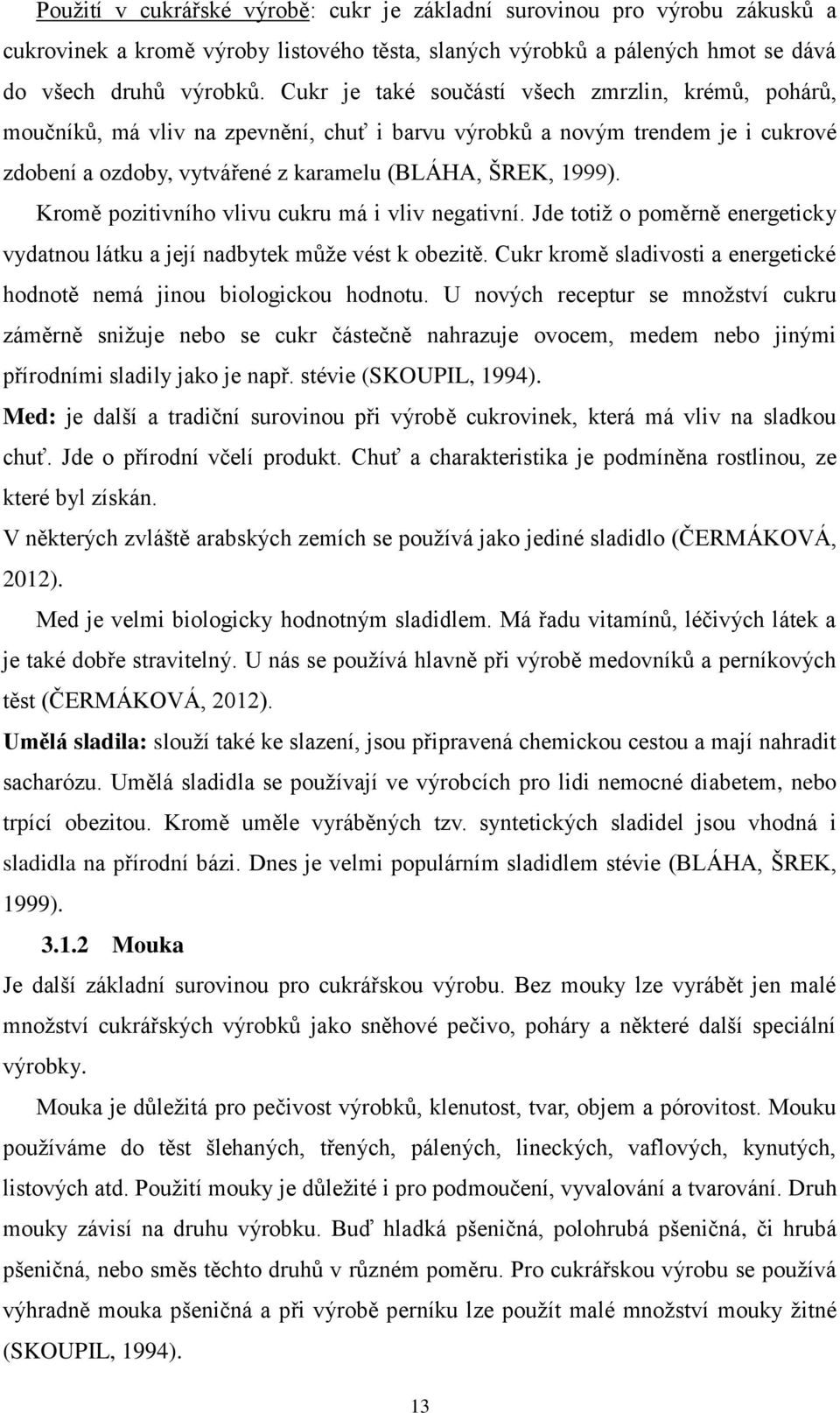 Kromě pozitivního vlivu cukru má i vliv negativní. Jde totiţ o poměrně energeticky vydatnou látku a její nadbytek můţe vést k obezitě.