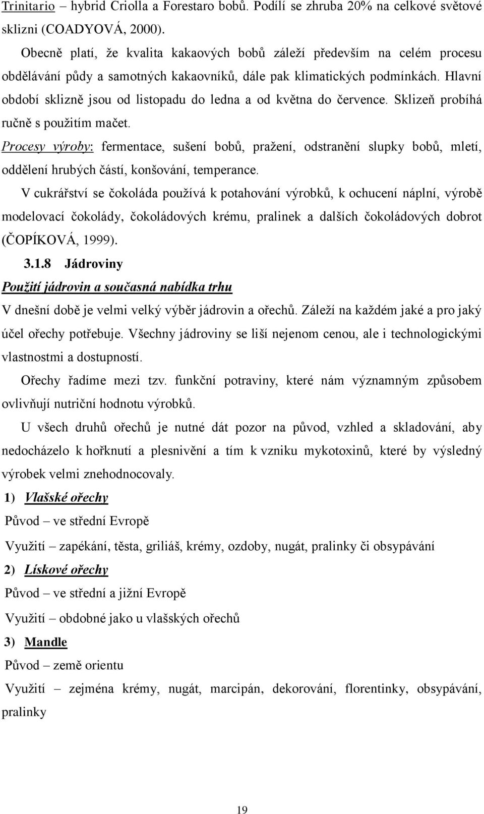 Hlavní období sklizně jsou od listopadu do ledna a od května do července. Sklizeň probíhá ručně s pouţitím mačet.