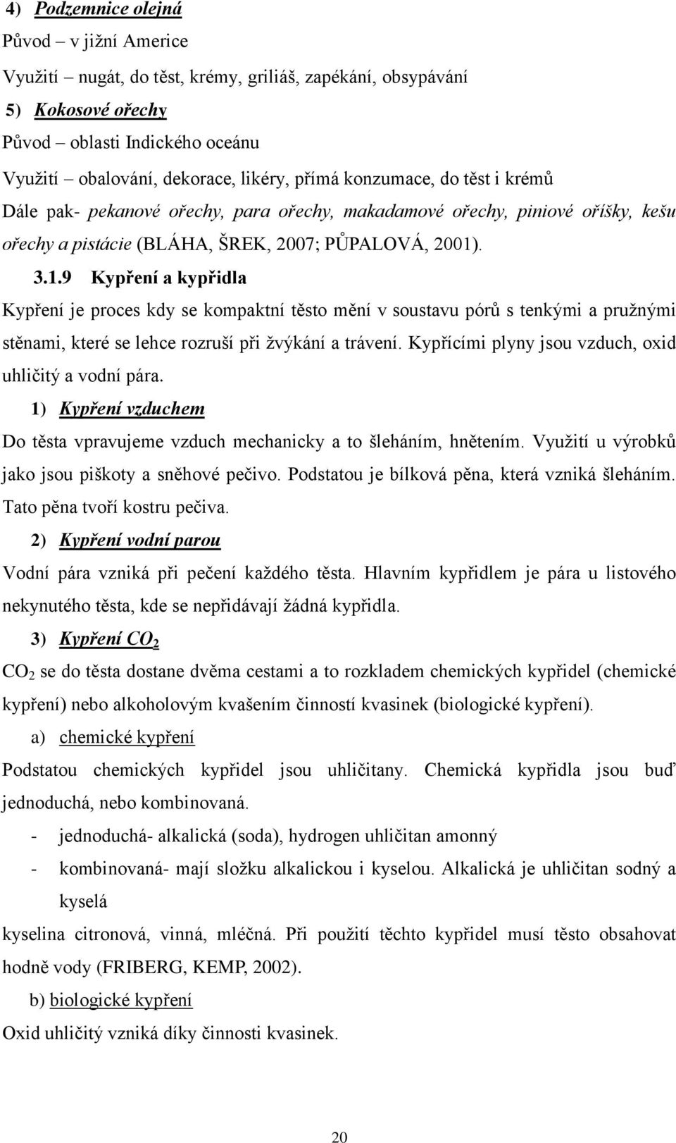 . 3.1.9 Kypření a kypřidla Kypření je proces kdy se kompaktní těsto mění v soustavu pórů s tenkými a pruţnými stěnami, které se lehce rozruší při ţvýkání a trávení.