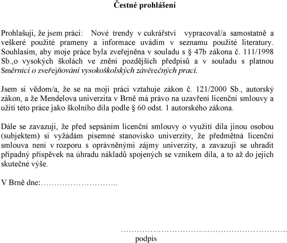 ,o vysokých školách ve znění pozdějších předpisů a v souladu s platnou Směrnicí o zveřejňování vysokoškolských závěrečných prací. Jsem si vědom/a, ţe se na moji práci vztahuje zákon č. 121/2000 Sb.