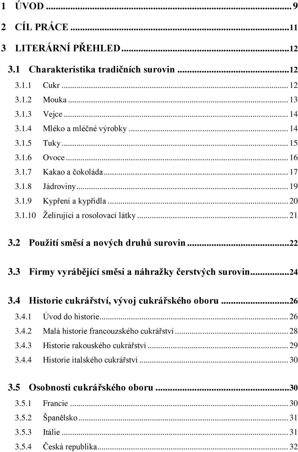 3 Firmy vyrábějící směsi a náhraţky čerstvých surovin... 24 3.4 Historie cukrářství, vývoj cukrářského oboru... 26 3.4.1 Úvod do historie... 26 3.4.2 Malá historie francouzského cukrářství... 28 3.4.3 Historie rakouského cukrářství.