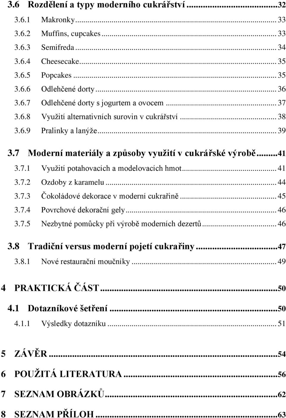 .. 41 3.7.2 Ozdoby z karamelu... 44 3.7.3 Čokoládové dekorace v moderní cukrařině... 45 3.7.4 Povrchové dekorační gely... 46 3.7.5 Nezbytné pomůcky při výrobě moderních dezertů... 46 3.8 Tradiční versus moderní pojetí cukrařiny.