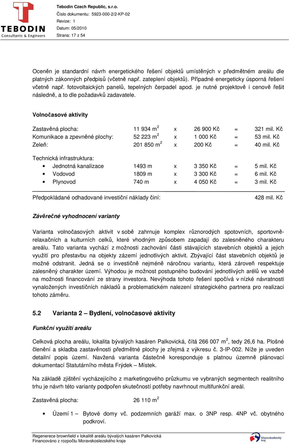 Volnočasové aktivity Zastavěná plocha: 11 934 m 2 x 26 900 Kč = 321 mil. Kč Komunikace a zpevněné plochy: 52 223 m 2 x 1 000 Kč = 53 mil. Kč Zeleň: 201 850 m 2 x 200 Kč = 40 mil.