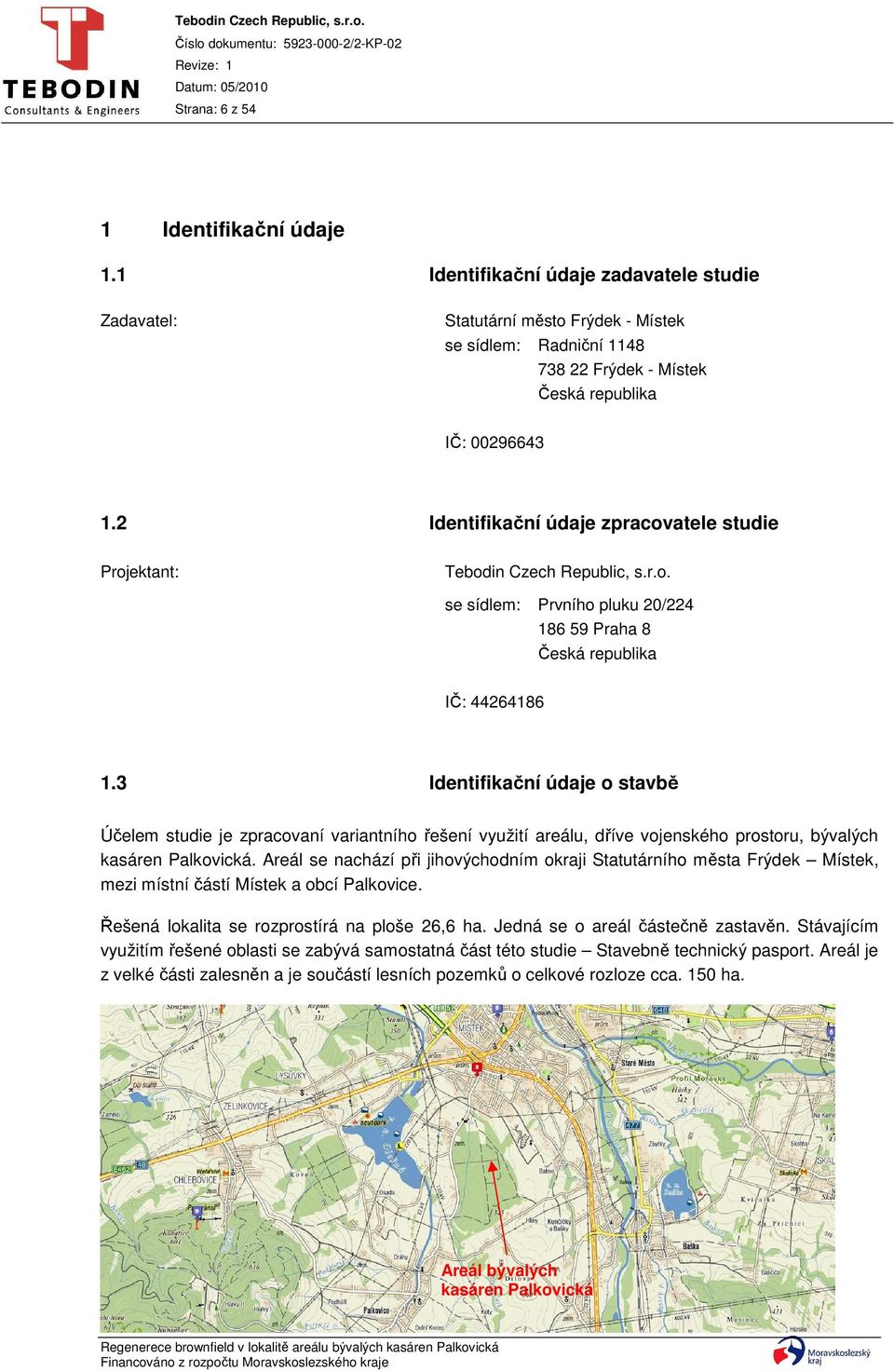 2 Identifikační údaje zpracovatele studie Projektant: Tebodin Czech Republic, s.r.o. se sídlem: Prvního pluku 20/224 186 59 Praha 8 Česká republika IČ: 44264186 1.