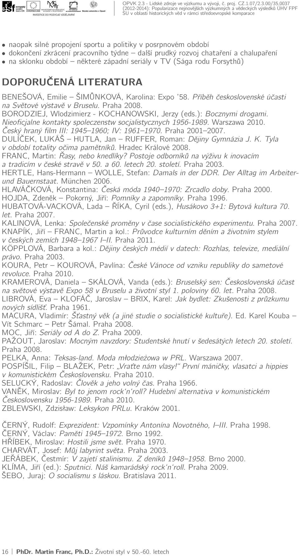 ): Bocznymi drogami. Nieoficjalne kontakty spoleczenstw socjalistycznych 1956-1989. Warszawa 2010. Český hraný film III: 1945 1960; IV: 1961 1970. Praha 2001 2007.