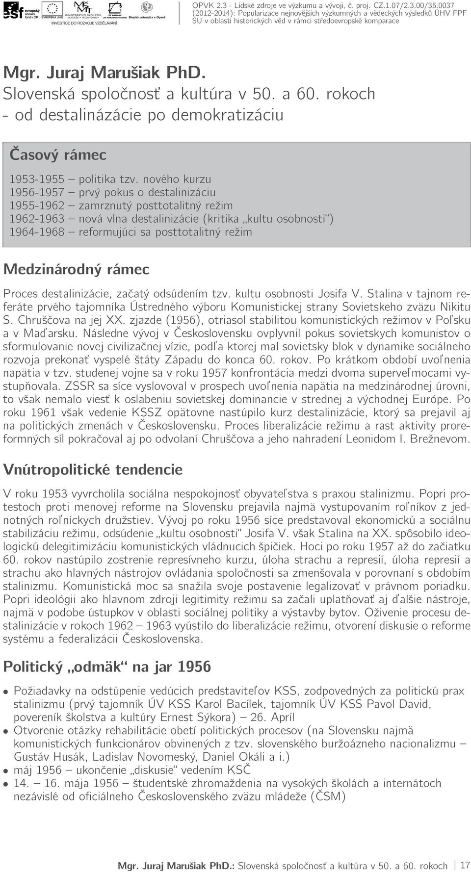 Medzinárodný rámec Proces destalinizácie, začatý odsúdením tzv. kultu osobnosti Josifa V. Stalina v tajnom referáte prvého tajomníka Ústredného výboru Komunistickej strany Sovietskeho zväzu Nikitu S.