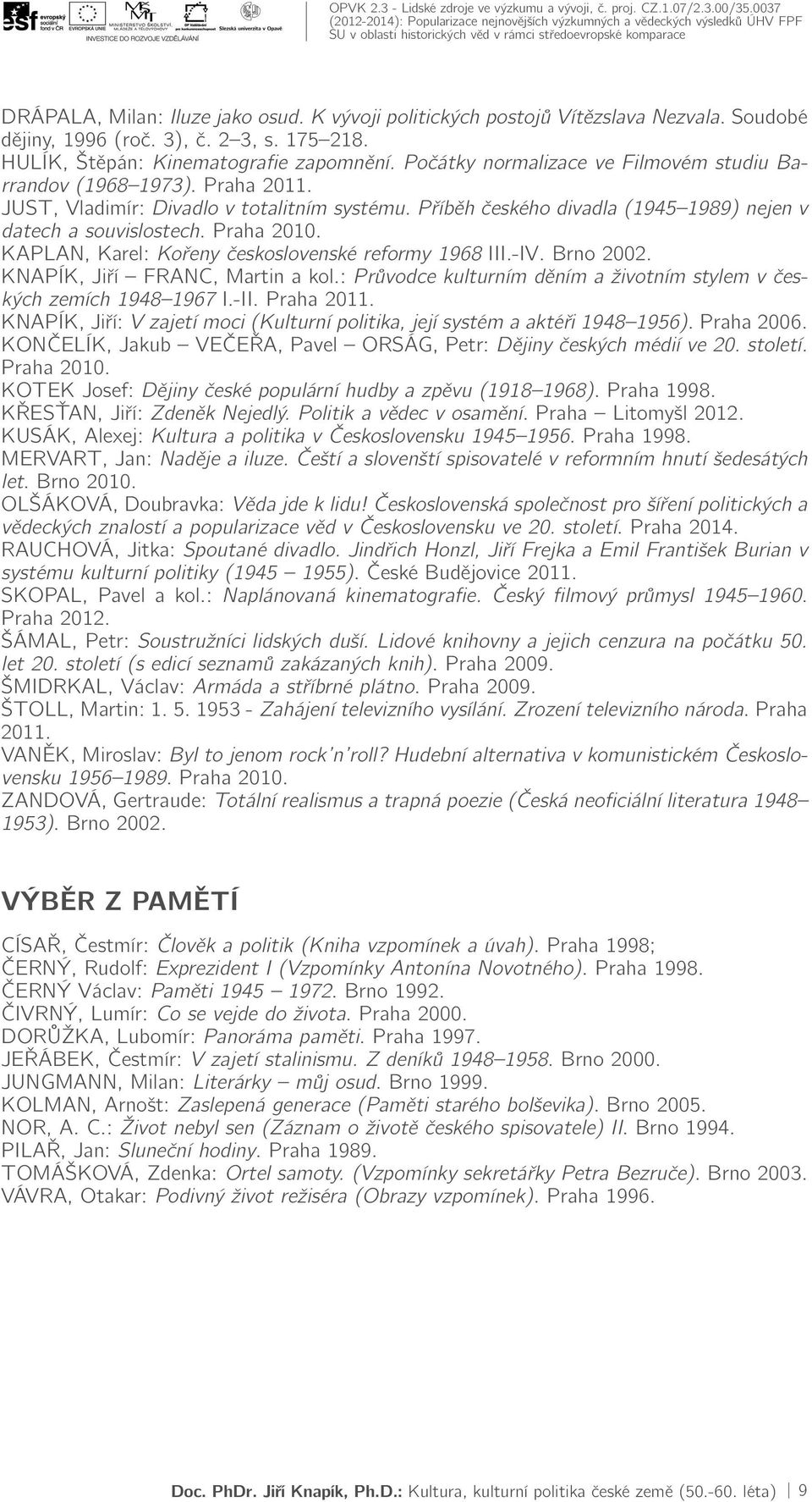 KAPLAN, Karel: Kořeny československé reformy 1968 III.-IV. Brno 2002. KNAPÍK, Jiří FRANC, Martin a kol.: Průvodce kulturním děním a životním stylem v českých zemích 1948 1967 I.-II. Praha 2011.