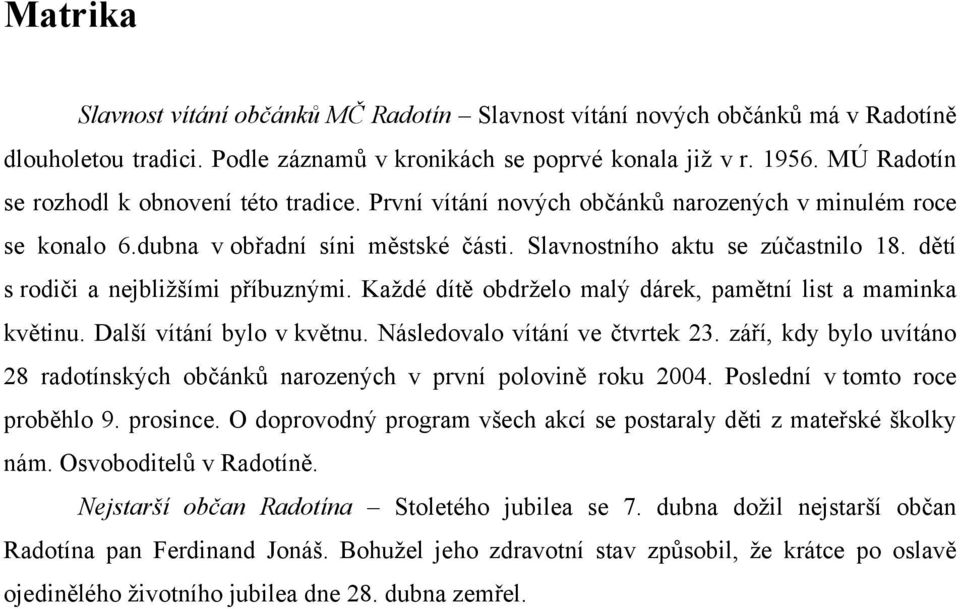 dětí s rodiči a nejbližšími příbuznými. Každé dítě obdrželo malý dárek, pamětní list a maminka květinu. Další vítání bylo v květnu. Následovalo vítání ve čtvrtek 23.