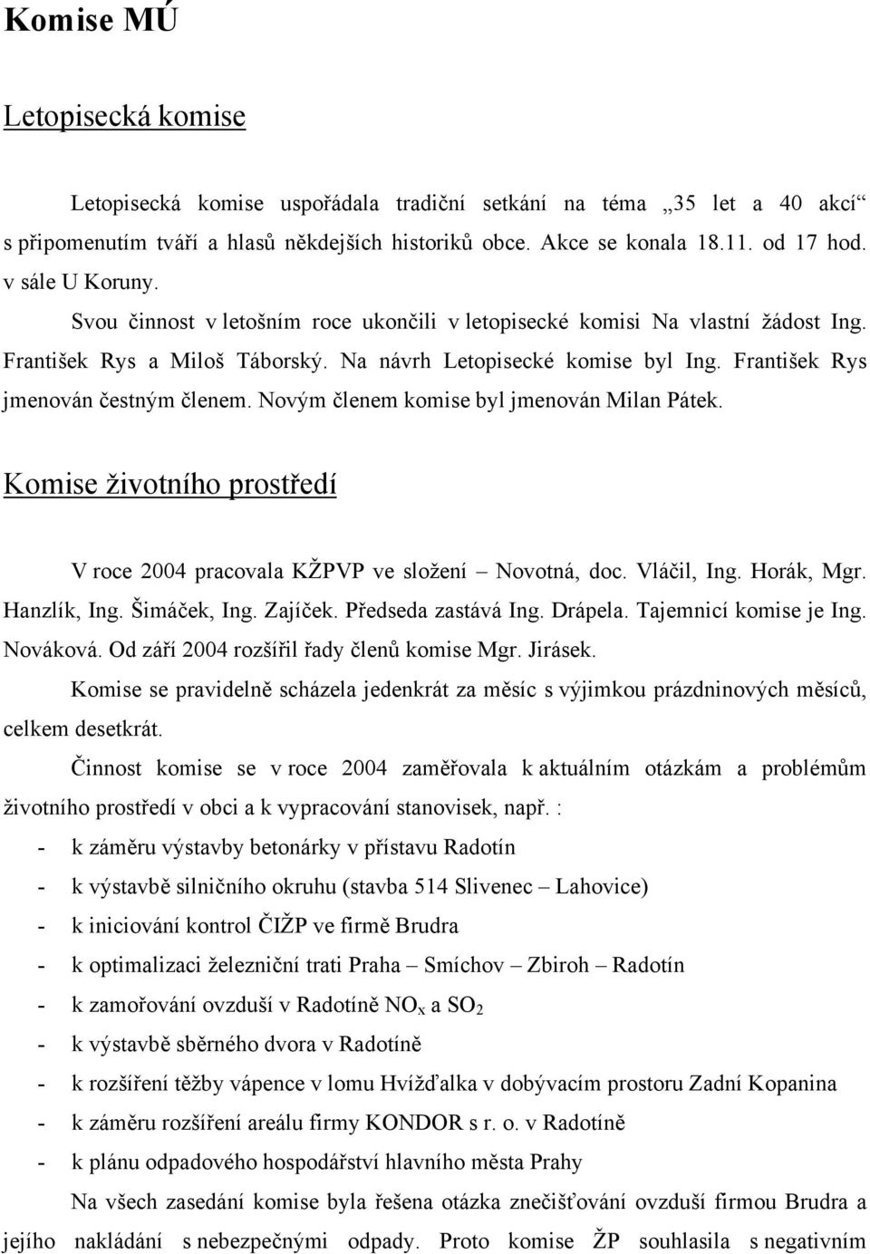 František Rys jmenován čestným členem. Novým členem komise byl jmenován Milan Pátek. Komise životního prostředí V roce 2004 pracovala KŽPVP ve složení Novotná, doc. Vláčil, Ing. Horák, Mgr.