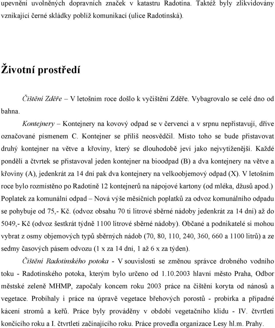 Kontejnery Kontejnery na kovový odpad se v červenci a v srpnu nepřistavují, dříve označované písmenem C. Kontejner se příliš neosvědčil.