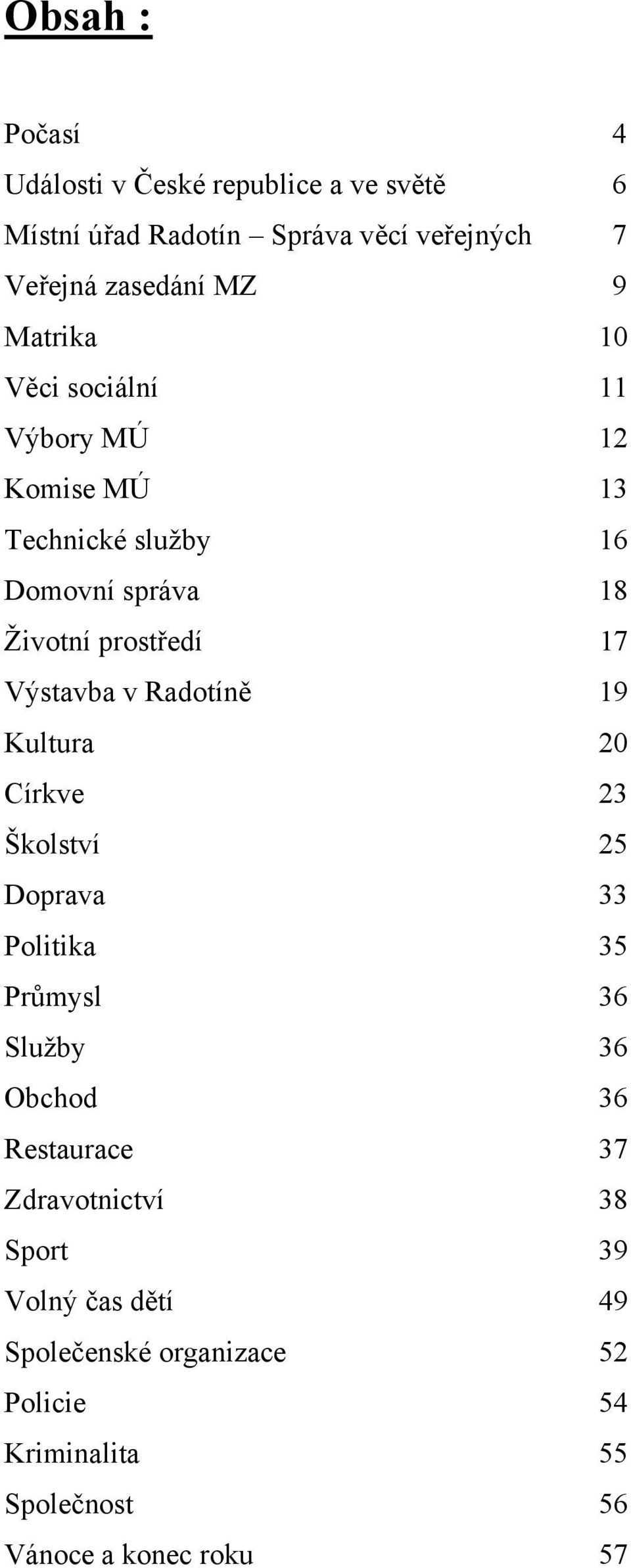 v Radotíně 19 Kultura 20 Církve 23 Školství 25 Doprava 33 Politika 35 Průmysl 36 Služby 36 Obchod 36 Restaurace 37