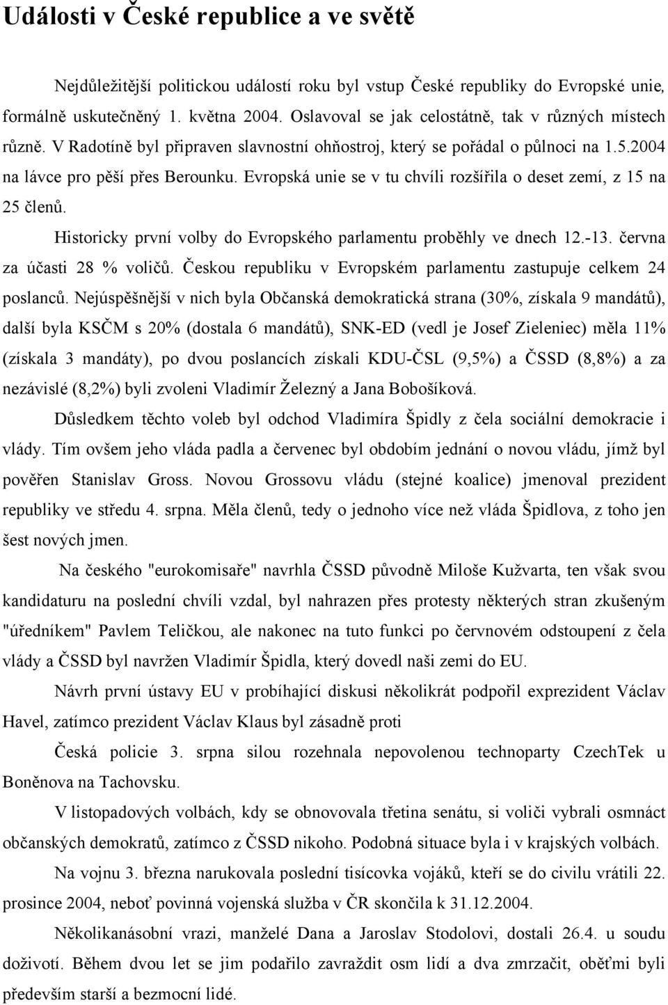 Evropská unie se v tu chvíli rozšířila o deset zemí, z 15 na 25 členů. Historicky první volby do Evropského parlamentu proběhly ve dnech 12.-13. června za účasti 28 % voličů.