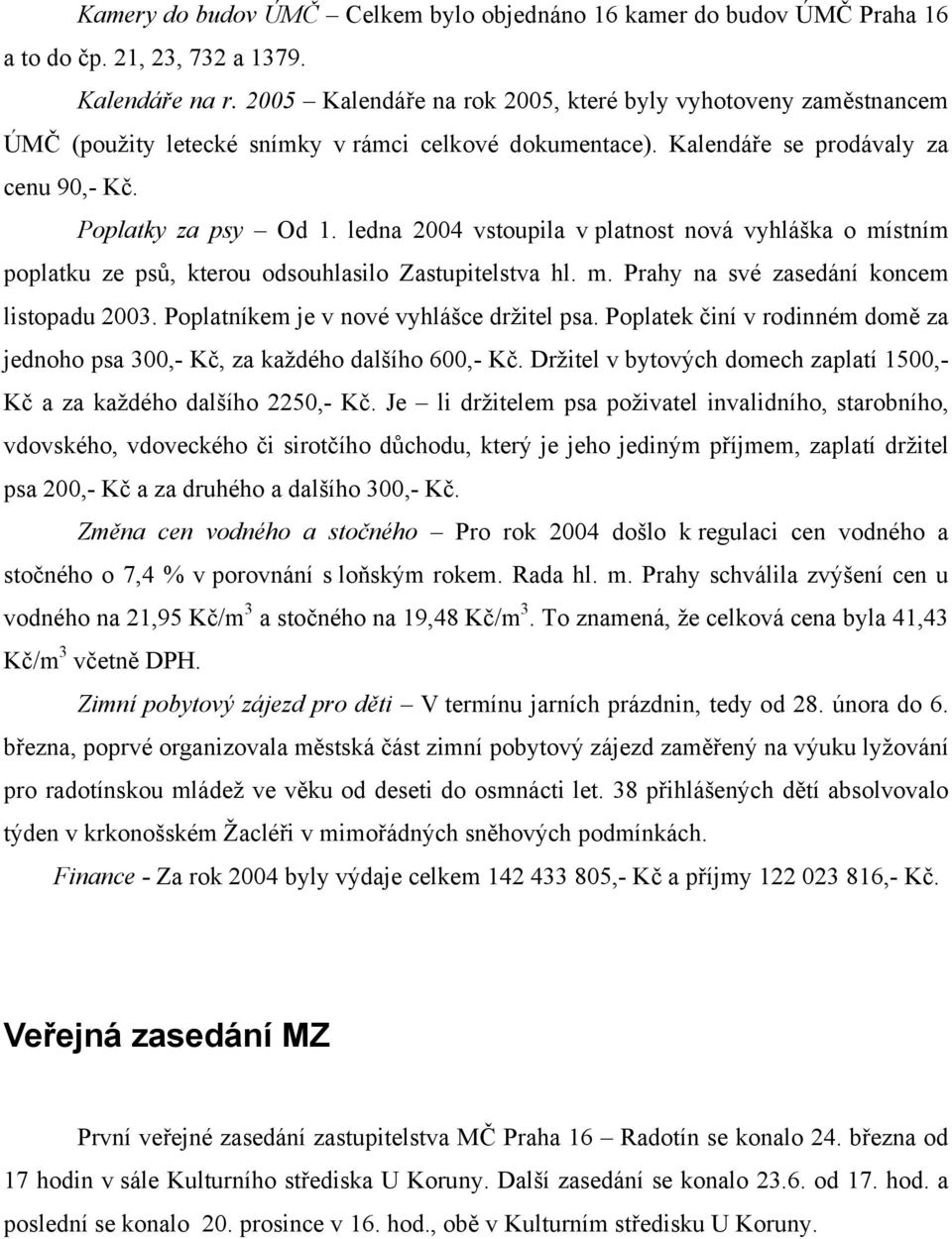 ledna 2004 vstoupila v platnost nová vyhláška o místním poplatku ze psů, kterou odsouhlasilo Zastupitelstva hl. m. Prahy na své zasedání koncem listopadu 2003.