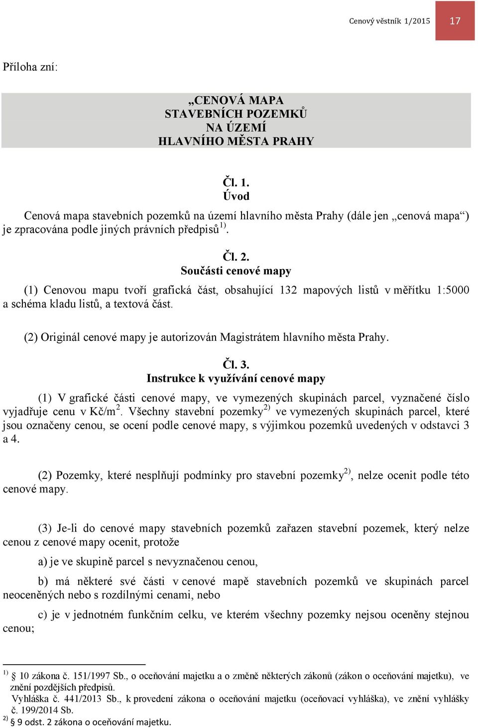 (2) Originál cenové mapy je autorizován Magistrátem hlavního města Prahy. Čl. 3.