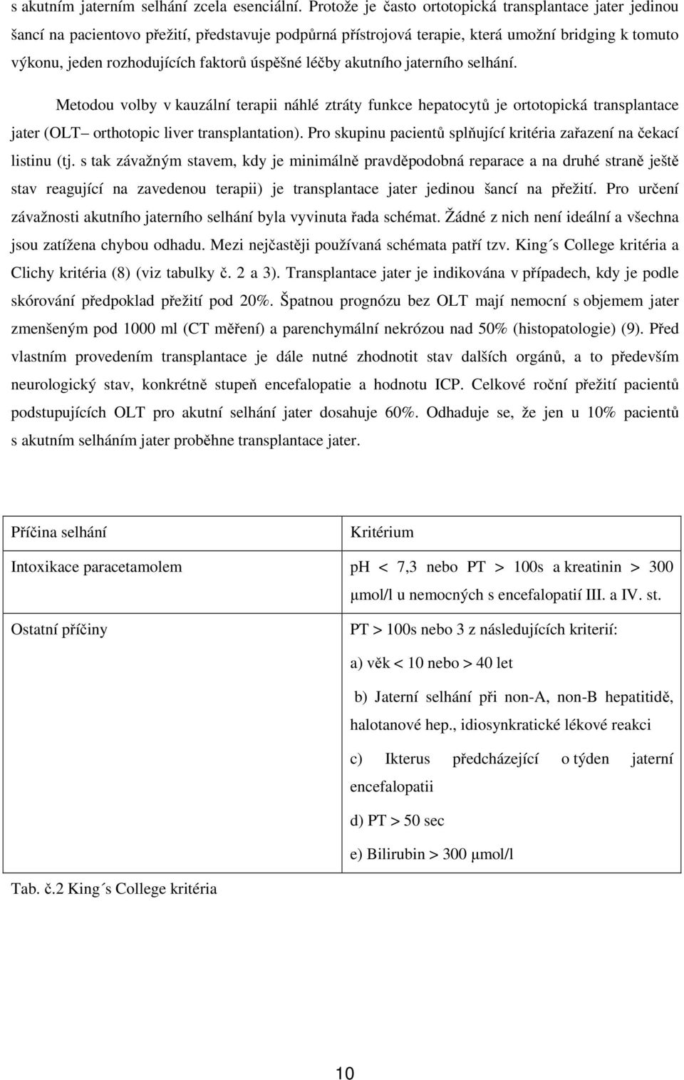 úspěšné léčby akutního jaterního selhání. Metodou volby v kauzální terapii náhlé ztráty funkce hepatocytů je ortotopická transplantace jater (OLT orthotopic liver transplantation).