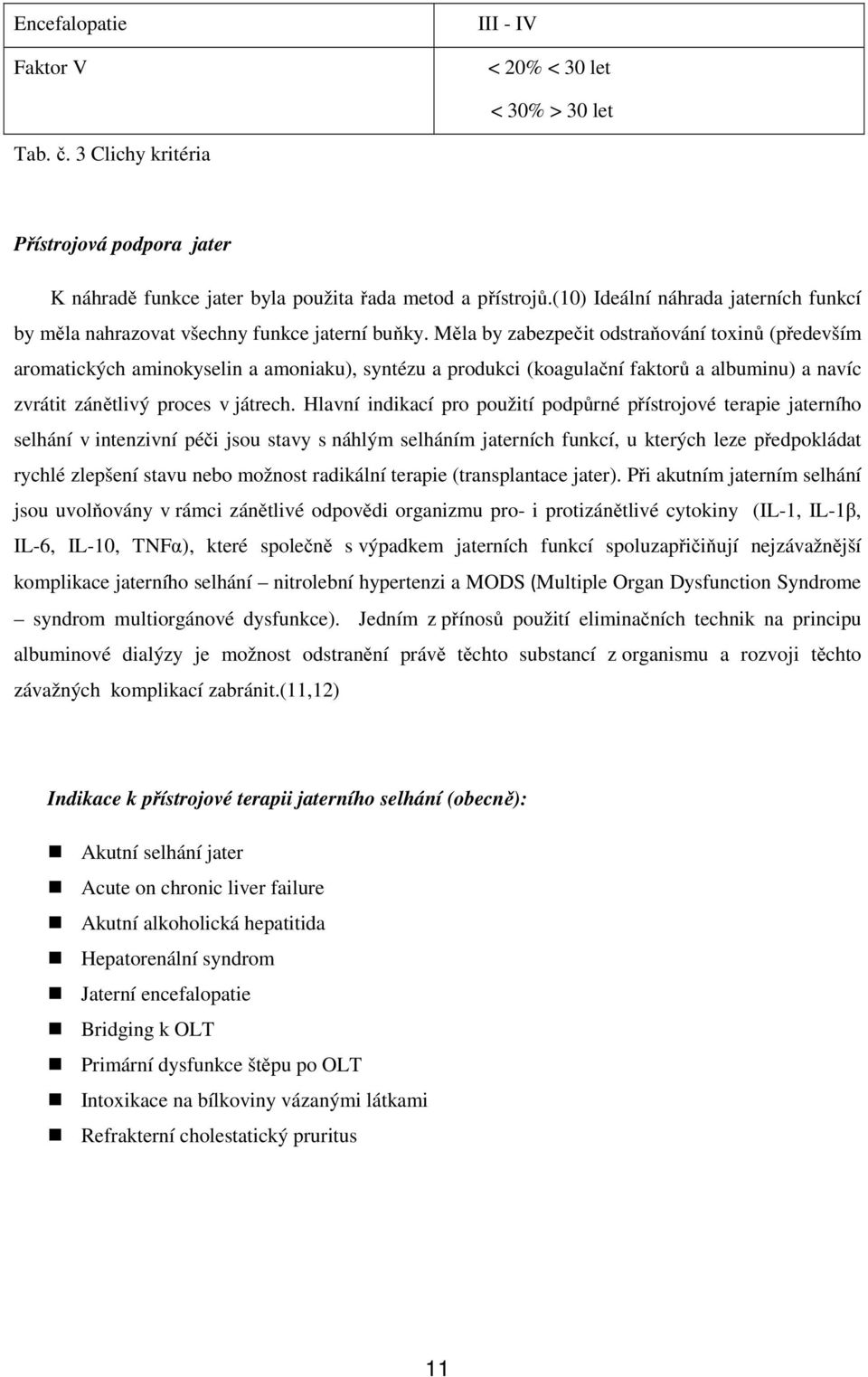 Měla by zabezpečit odstraňování toxinů (především aromatických aminokyselin a amoniaku), syntézu a produkci (koagulační faktorů a albuminu) a navíc zvrátit zánětlivý proces v játrech.