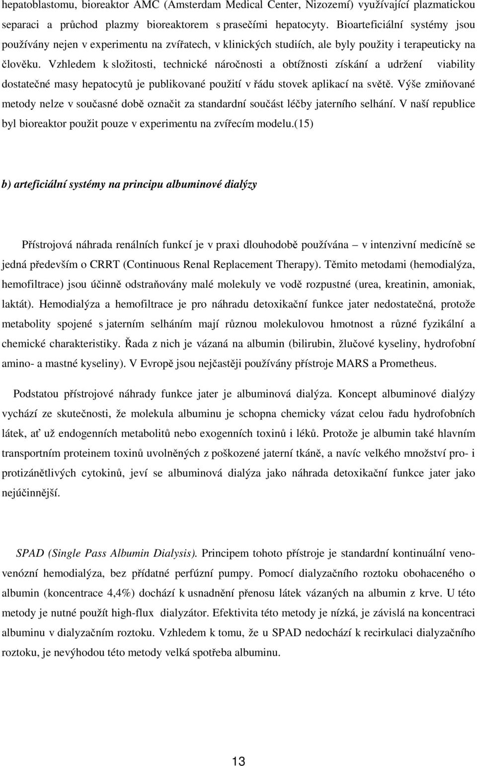 Vzhledem k složitosti, technické náročnosti a obtížnosti získání a udržení viability dostatečné masy hepatocytů je publikované použití v řádu stovek aplikací na světě.