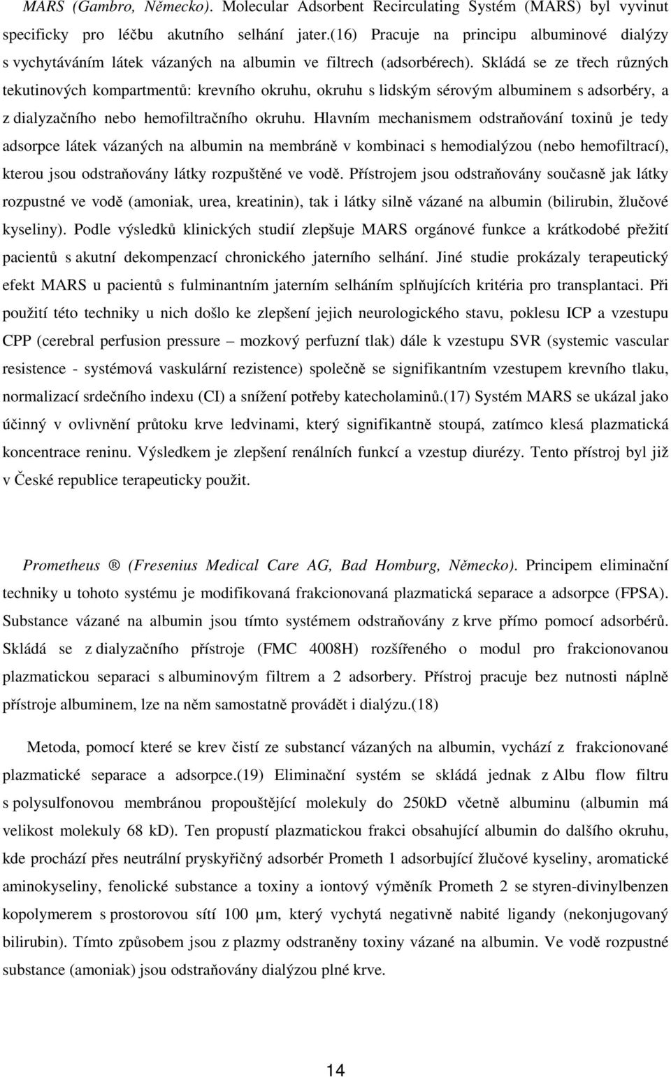 Skládá se ze třech různých tekutinových kompartmentů: krevního okruhu, okruhu s lidským sérovým albuminem s adsorbéry, a z dialyzačního nebo hemofiltračního okruhu.