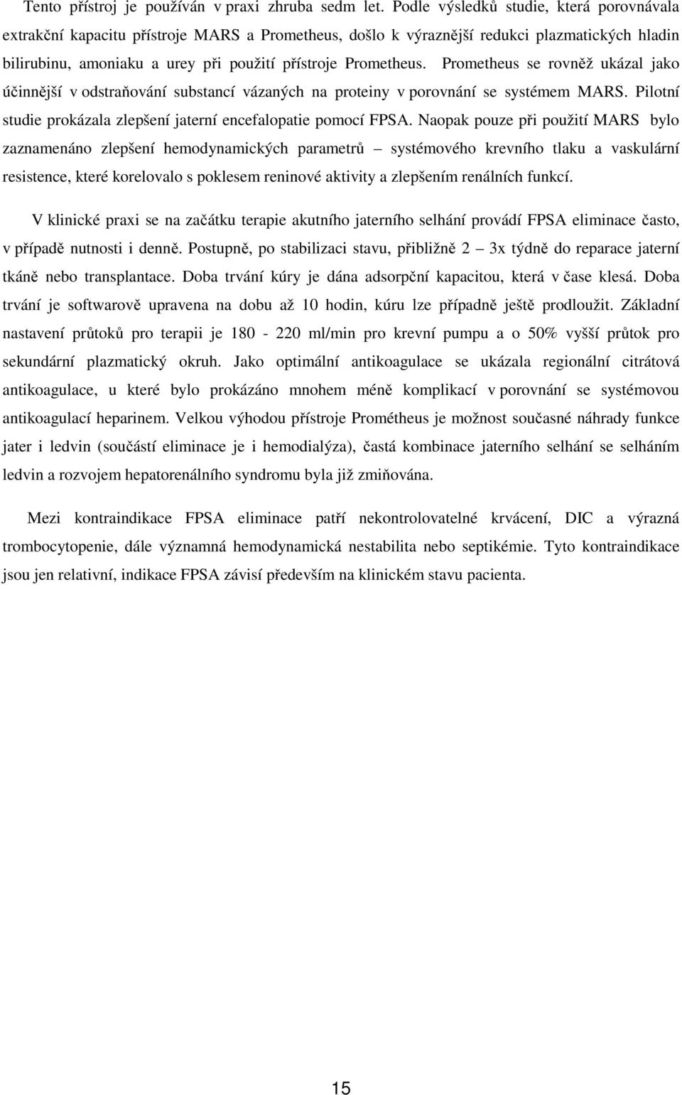 Prometheus se rovněž ukázal jako účinnější v odstraňování substancí vázaných na proteiny v porovnání se systémem MARS. Pilotní studie prokázala zlepšení jaterní encefalopatie pomocí FPSA.