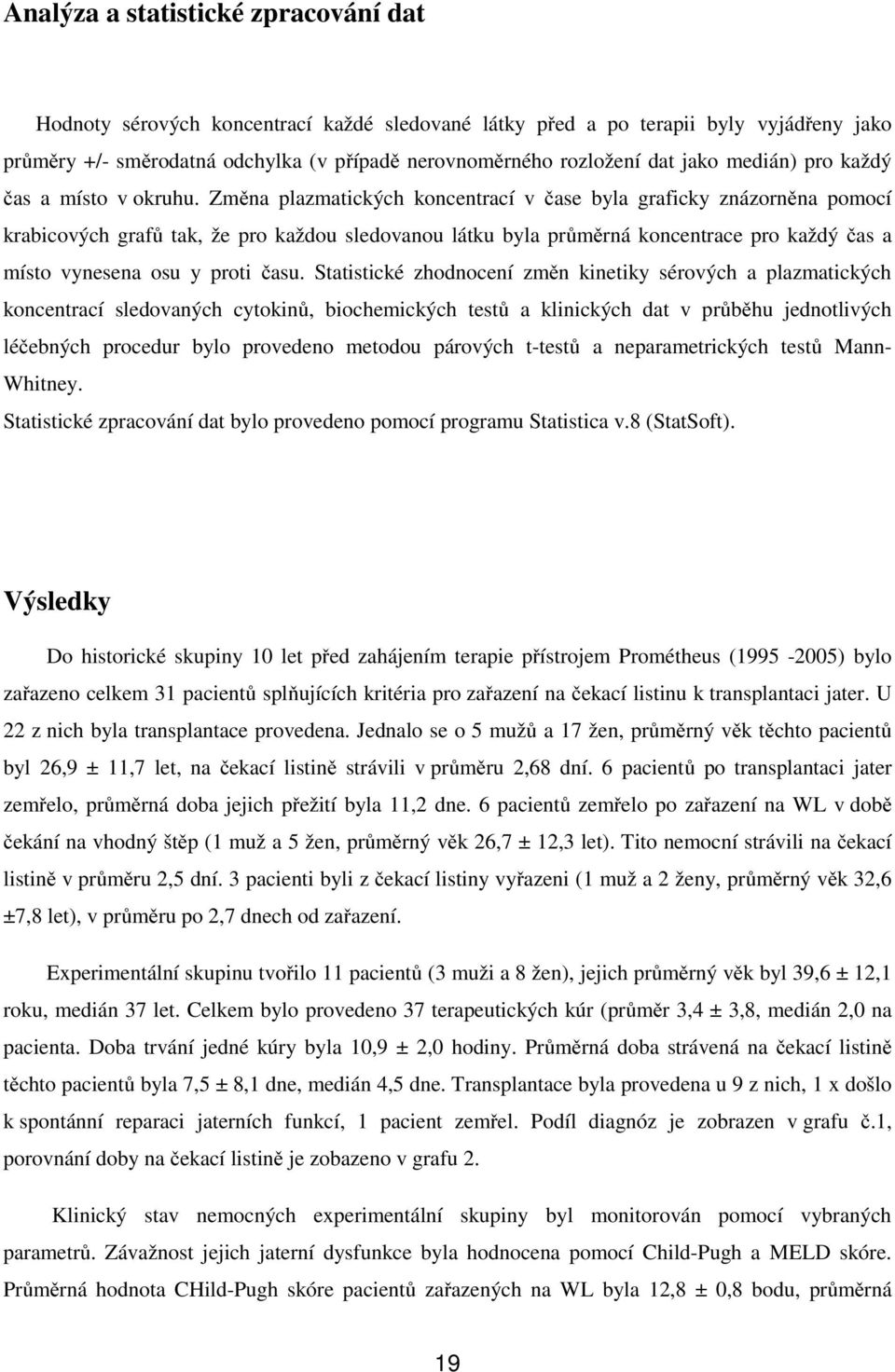 Změna plazmatických koncentrací v čase byla graficky znázorněna pomocí krabicových grafů tak, že pro každou sledovanou látku byla průměrná koncentrace pro každý čas a místo vynesena osu y proti času.