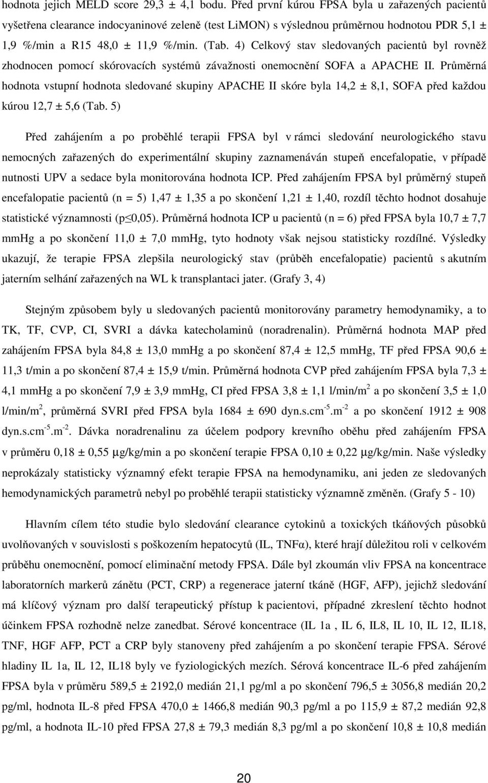 4) Celkový stav sledovaných pacientů byl rovněž zhodnocen pomocí skórovacích systémů závažnosti onemocnění SOFA a APACHE II.