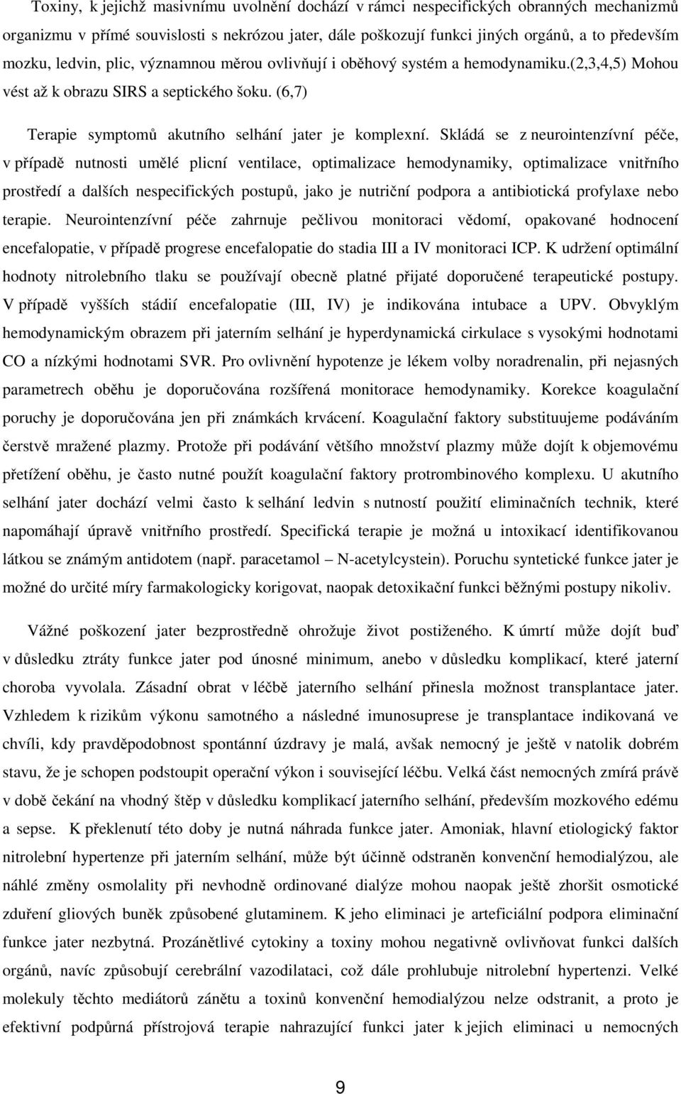 Skládá se z neurointenzívní péče, v případě nutnosti umělé plicní ventilace, optimalizace hemodynamiky, optimalizace vnitřního prostředí a dalších nespecifických postupů, jako je nutriční podpora a