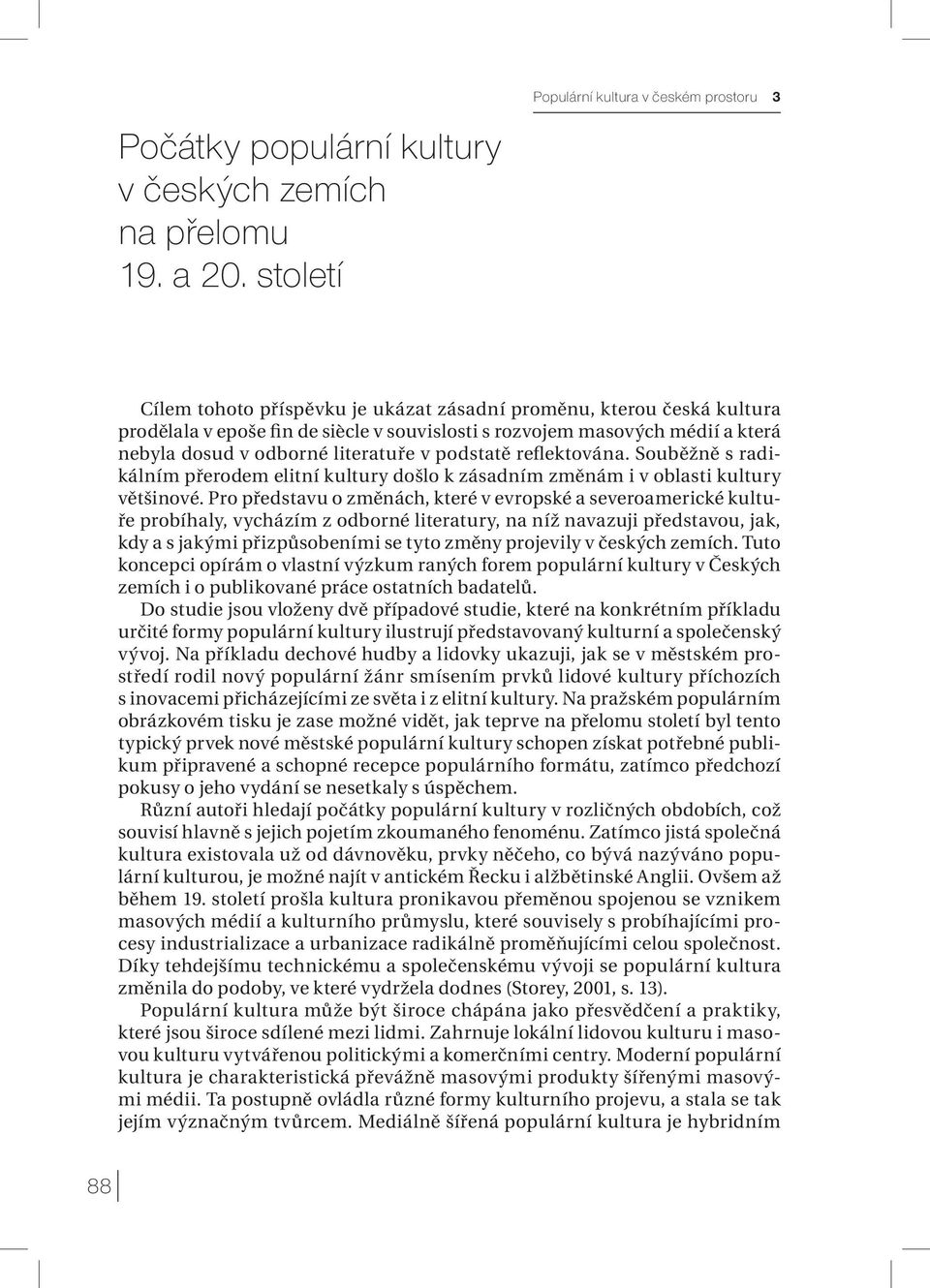 nebyla dosud v odborné literatuře v podstatě reflektována. Souběžně s radikálním přerodem elitní kultury došlo k zásadním změnám i v oblasti kultury většinové.