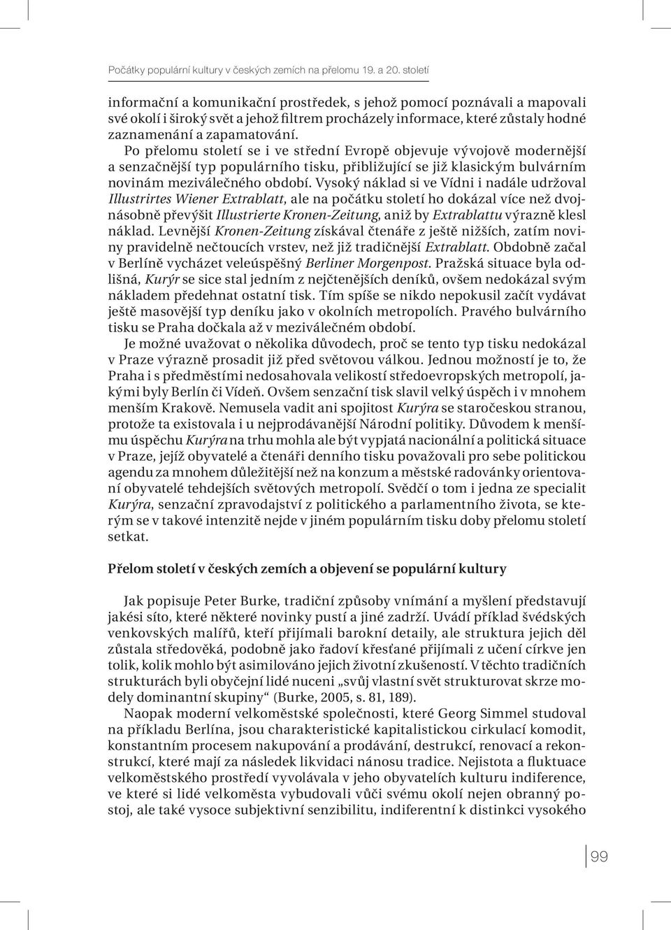 Po přelomu století se i ve střední Evropě objevuje vývojově modernější a senzačnější typ populárního tisku, přibližující se již klasickým bulvárním novinám meziválečného období.