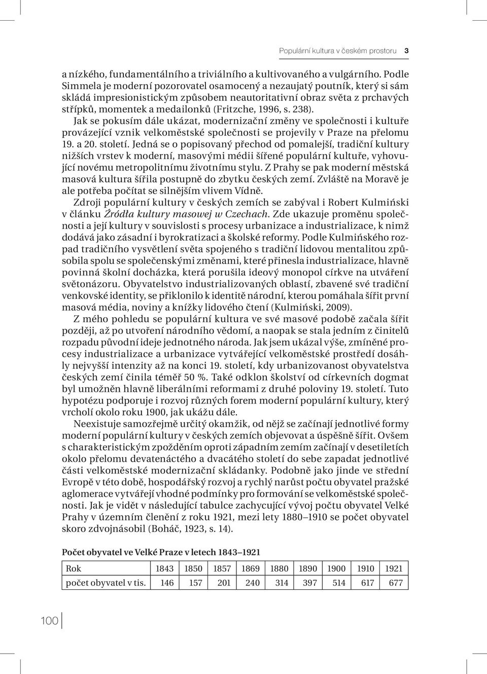 1996, s. 238). Jak se pokusím dále ukázat, modernizační změny ve společnosti i kultuře provázející vznik velkoměstské společnosti se projevily v Praze na přelomu 19. a 20. století.