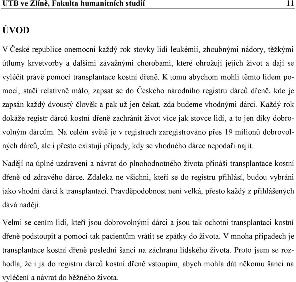 K tomu abychom mohli těmto lidem pomoci, stačí relativně málo, zapsat se do Českého národního registru dárců dřeně, kde je zapsán každý dvoustý člověk a pak už jen čekat, zda budeme vhodnými dárci.