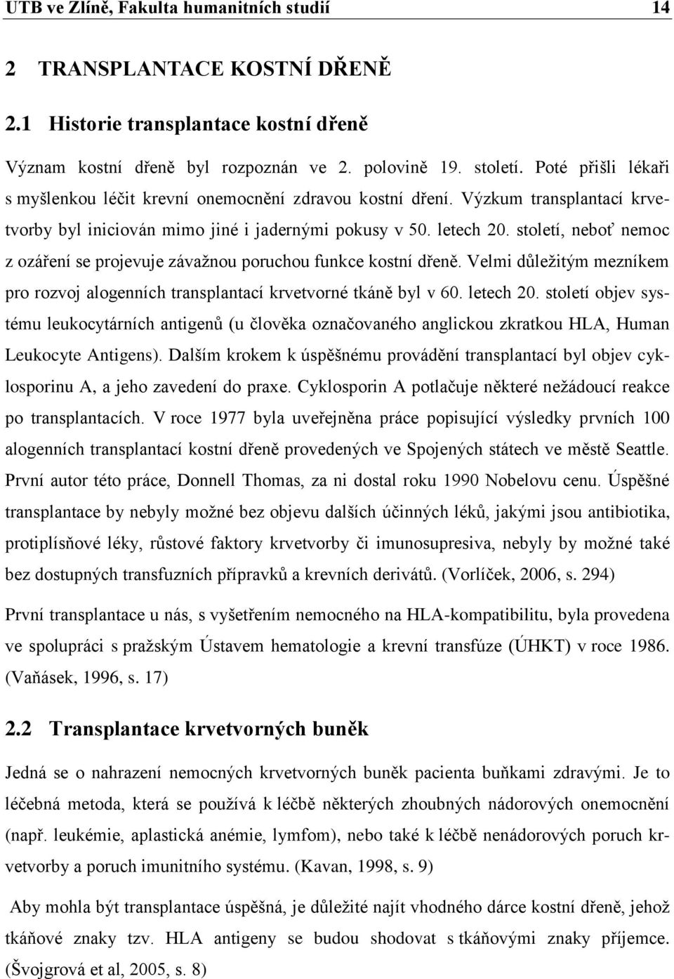 století, neboť nemoc z ozáření se projevuje závažnou poruchou funkce kostní dřeně. Velmi důležitým mezníkem pro rozvoj alogenních transplantací krvetvorné tkáně byl v 60. letech 20.