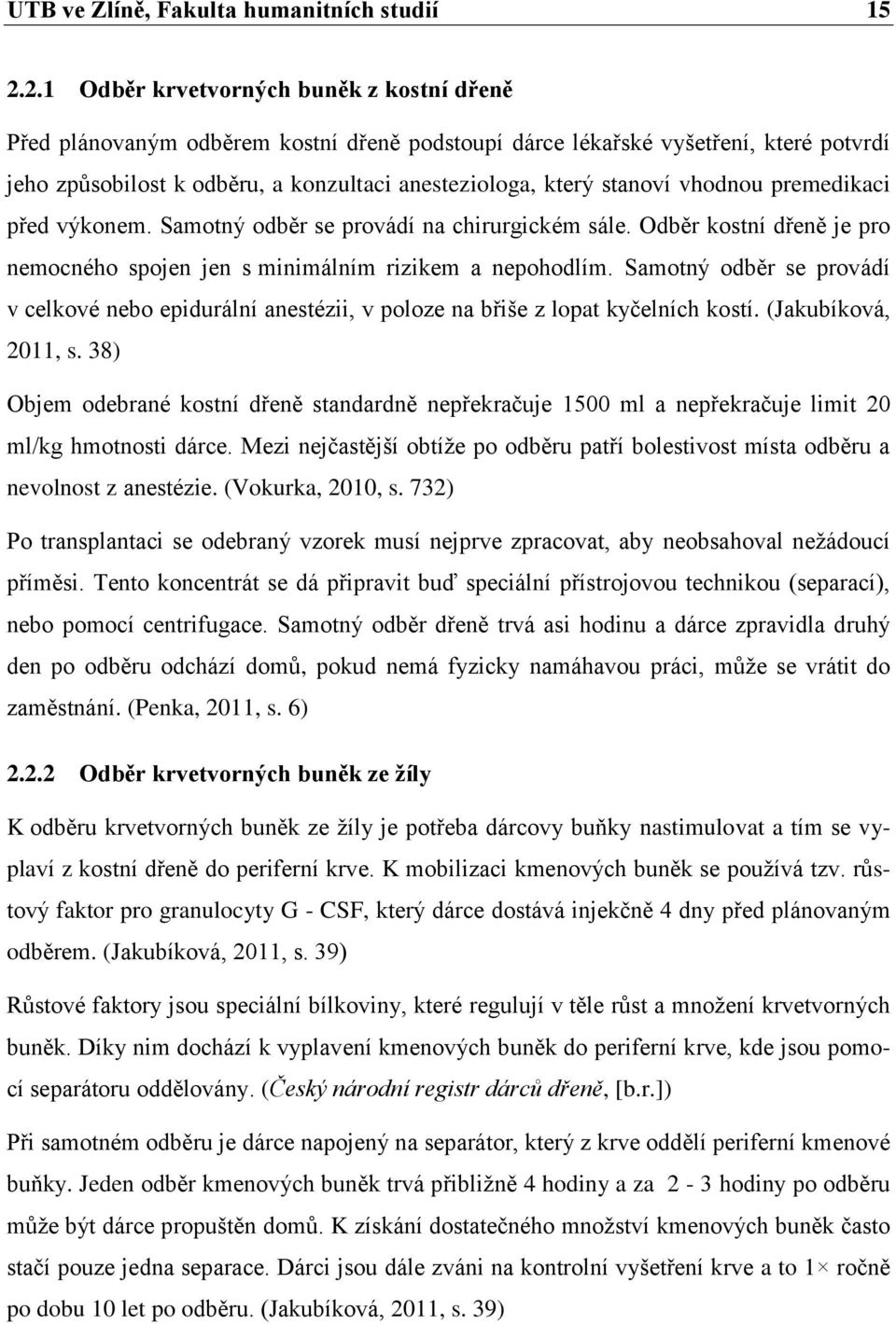 vhodnou premedikaci před výkonem. Samotný odběr se provádí na chirurgickém sále. Odběr kostní dřeně je pro nemocného spojen jen s minimálním rizikem a nepohodlím.