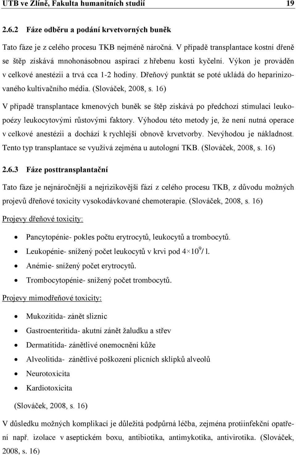 Dřeňový punktát se poté ukládá do heparinizovaného kultivačního média. (Slováček, 2008, s.